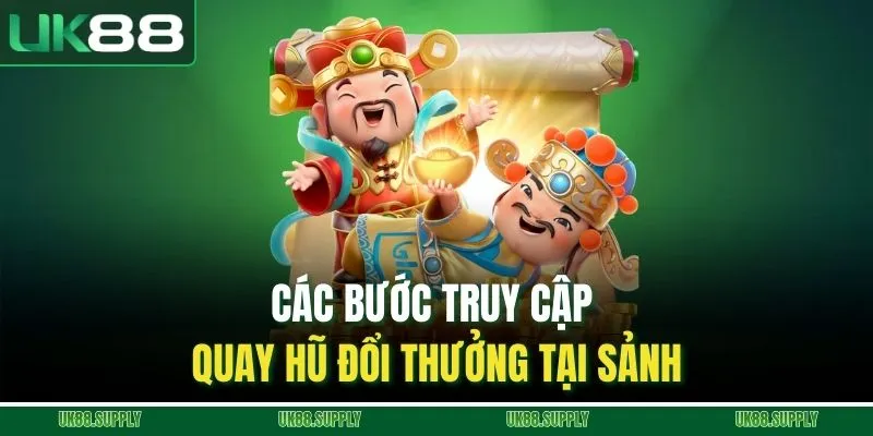 Nổ Hũ UK88 - Thiên Đường Quay Thưởng Siêu Hấp Dẫn 4 Các bước truy cập quay hũ đổi thưởng tại sảnh