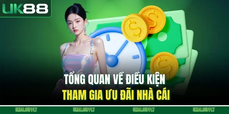 Khuyến Mãi UK88 - Tổng Hợp Các Ưu Đãi Cực Hấp Dẫn 2 Tổng quan về điều kiện tham gia ưu đãi nhà cái